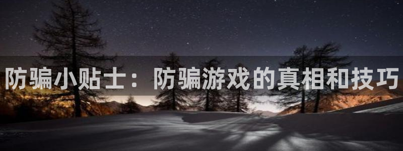 鼎点娱乐平台负责人：防骗小贴士：防骗游戏的真相和技巧
