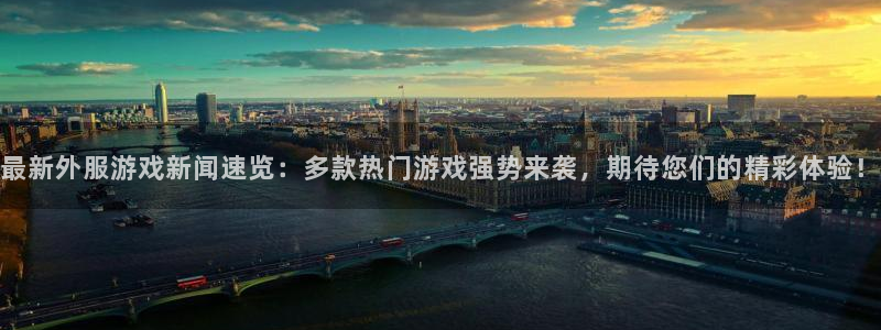 鼎点娱乐2登录：最新外服游戏新闻速览：多款热门游戏强势来袭，
