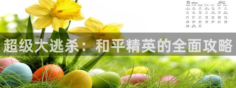 鼎点娱乐开户测速：超级大逃杀：和平精英的全面攻略